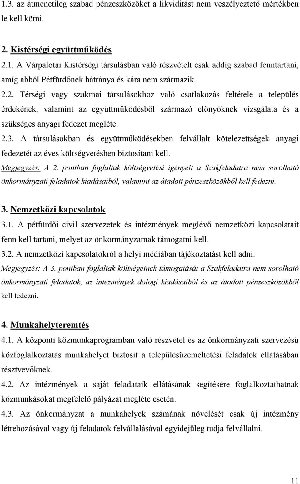 A társulásokban és együttműködésekben felvállalt kötelezettségek anyagi fedezetét az éves költségvetésben biztosítani kell. Megjegyzés: A 2.