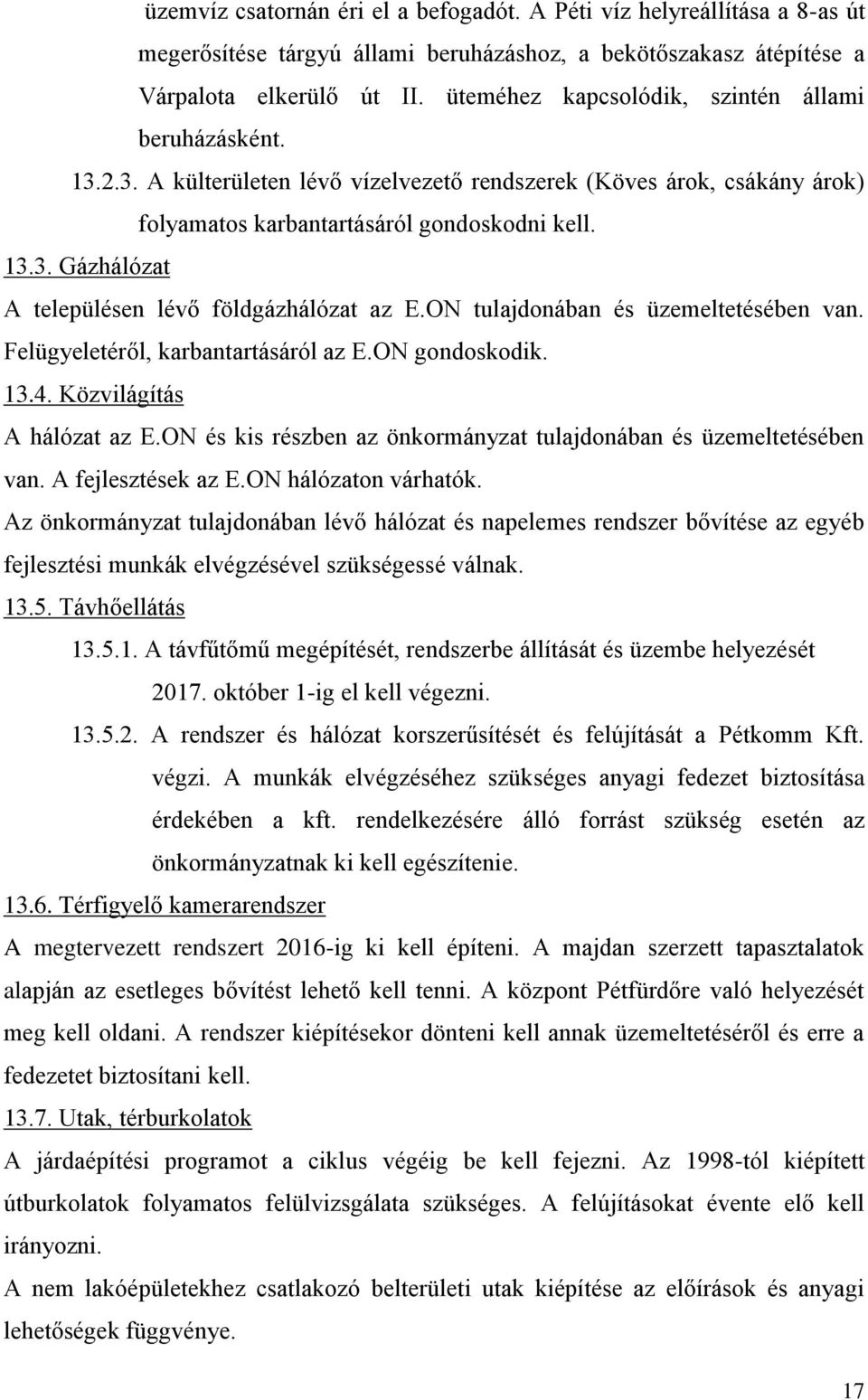 ON tulajdonában és üzemeltetésében van. Felügyeletéről, karbantartásáról az E.ON gondoskodik. 13.4. Közvilágítás A hálózat az E.ON és kis részben az önkormányzat tulajdonában és üzemeltetésében van.