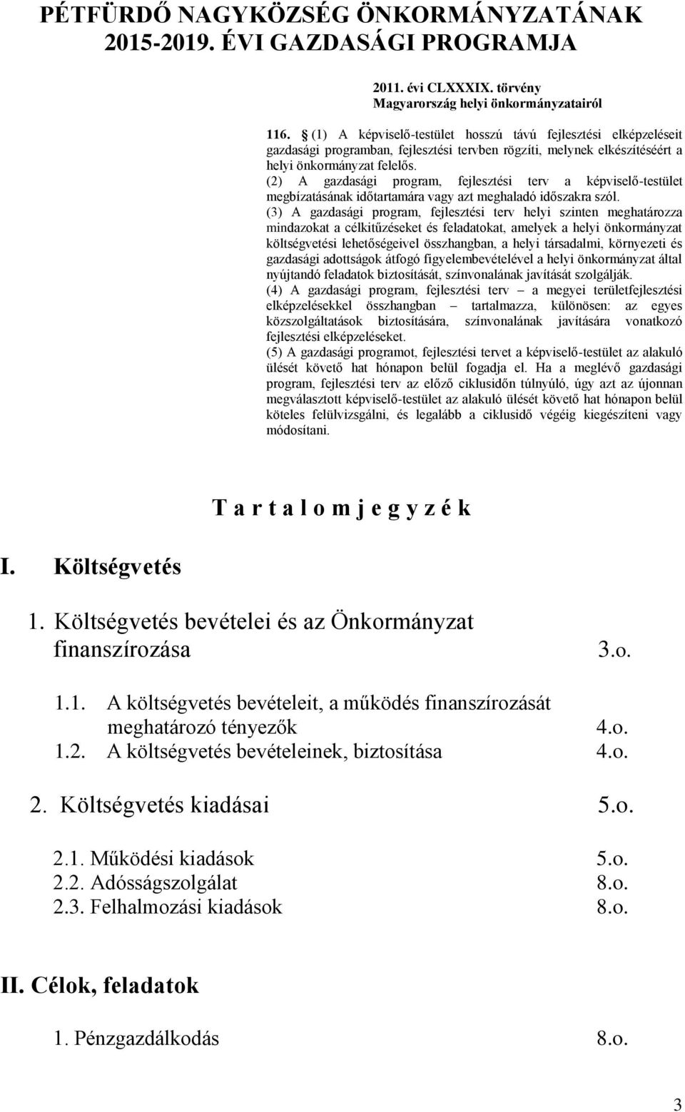 (2) A gazdasági program, fejlesztési terv a képviselő-testület megbízatásának időtartamára vagy azt meghaladó időszakra szól.