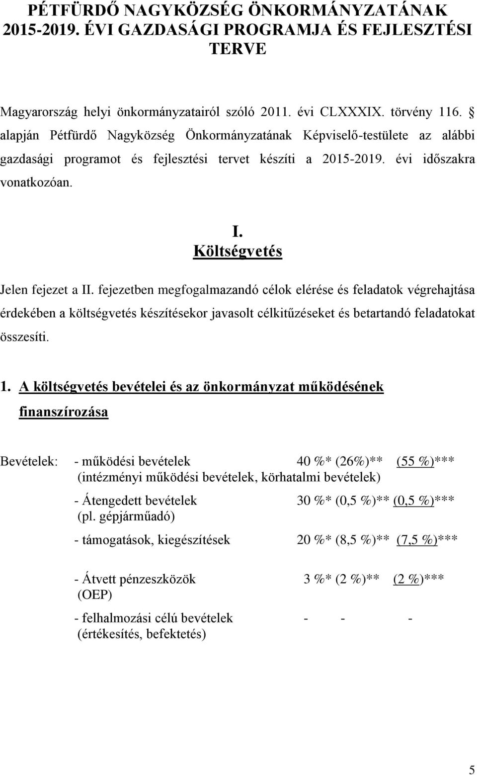 fejezetben megfogalmazandó célok elérése és feladatok végrehajtása érdekében a költségvetés készítésekor javasolt célkitűzéseket és betartandó feladatokat összesíti. 1.