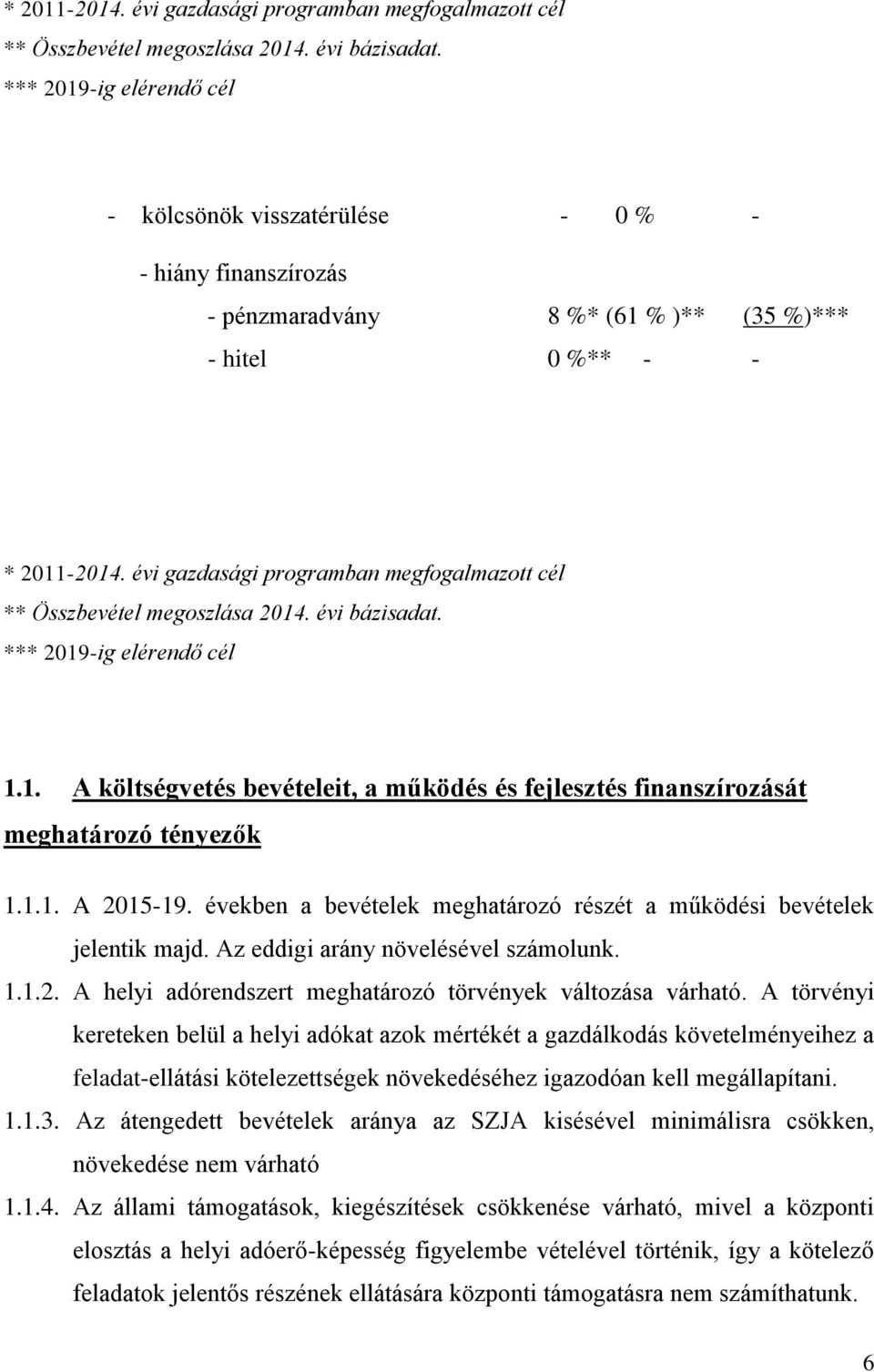 1.1. A 2015-19. években a bevételek meghatározó részét a működési bevételek jelentik majd. Az eddigi arány növelésével számolunk. 1.1.2. A helyi adórendszert meghatározó törvények változása várható.