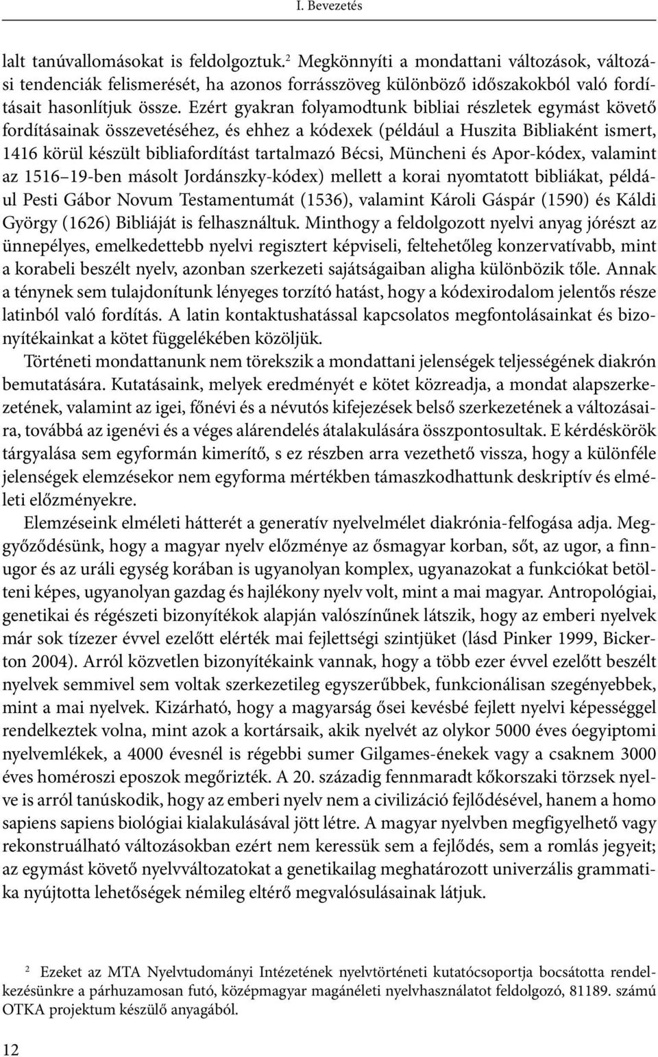 Ezért gyakran folyamodtunk bibliai részletek egymást követő fordításainak összevetéséhez, és ehhez a kódexek (például a Huszita Bibliaként ismert, 1416 körül készült bibliafordítást tartalmazó Bécsi,