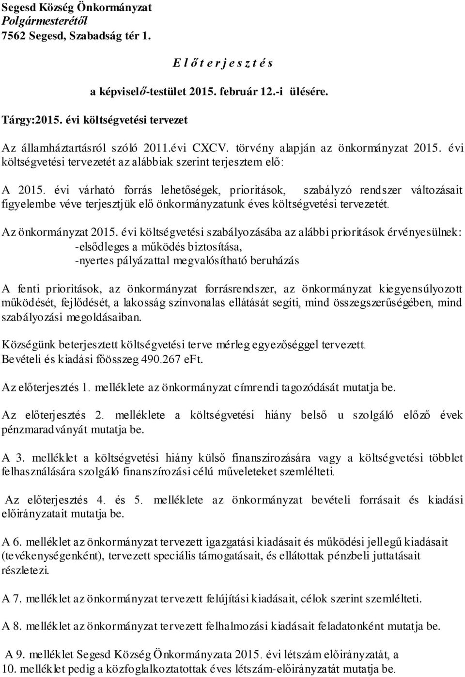 évi várható forrás lehetőségek, prioritások, szabályzó rendszer változásait figyelembe véve terjesztjük elő önkormányzatunk éves költségvetési tervezetét. Az önkormányzat 2015.