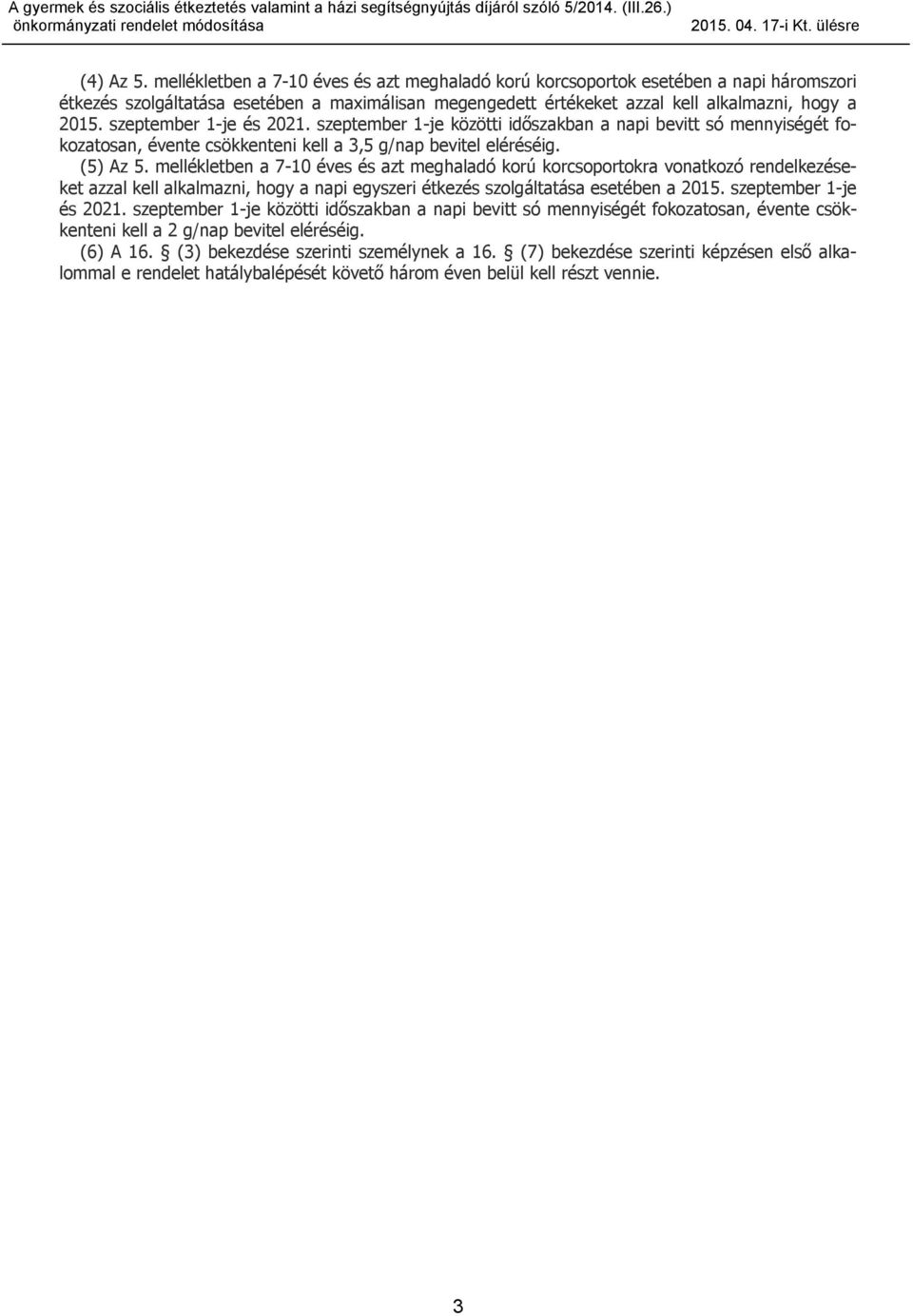 időszakban a napi bevitt só mennyiséét fokozatosan, évente csökkenteni kell a 3,5 /nap bevitel eléréséi (5) Az 5 mellékletben a 7-10 éves és azt mehaladó korú korcsoportokra vonatkozó rendelkezéseket