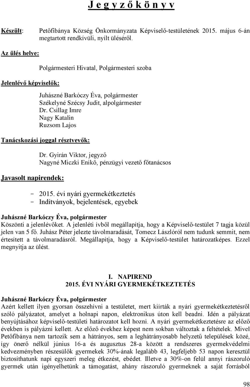 Csillag Imre Nagy Katalin Ruzsom Lajos Tanácskozási joggal résztvevők: Javasolt napirendek: Dr. Gyirán Viktor, jegyző Nagyné Miczki Enikő, pénzügyi vezető főtanácsos - 2015.