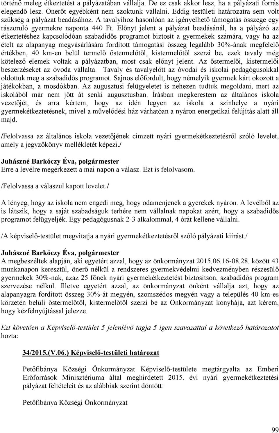Előnyt jelent a pályázat beadásánál, ha a pályázó az étkeztetéshez kapcsolódóan szabadidős programot biztosít a gyermekek számára, vagy ha az ételt az alapanyag megvásárlására fordított támogatási