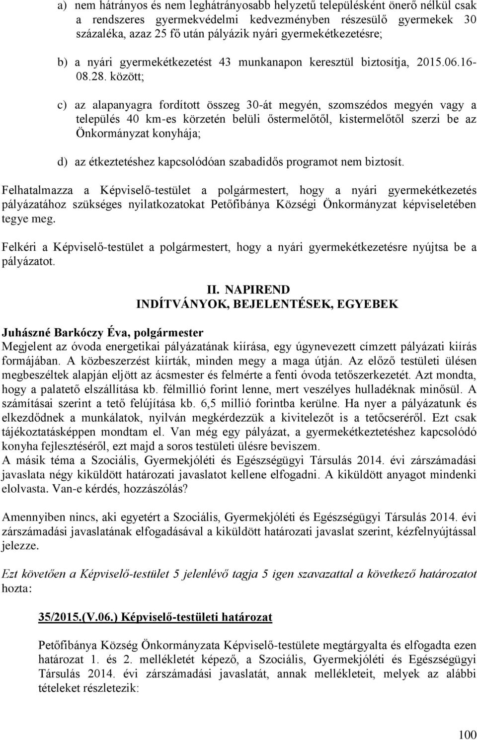 között; c) az alapanyagra fordított összeg 30-át megyén, szomszédos megyén vagy a település 40 km-es körzetén belüli őstermelőtől, kistermelőtől szerzi be az Önkormányzat konyhája; d) az