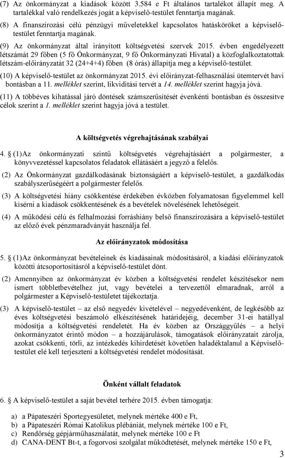 évben engedélyezett létszámát 29 főben (5 fő Önkormányzat, 9 fő Önkormányzati Hivatal) a közfoglalkoztatottak létszám-előirányzatát 32 (24+4+4) főben (8 órás) állapítja meg a képviselő-testület.