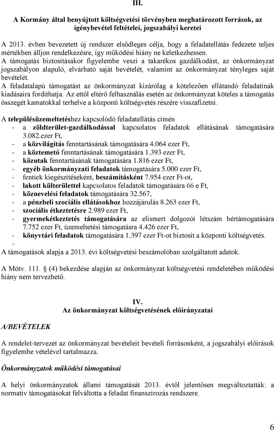 A támogatás biztosításakor figyelembe veszi a takarékos gazdálkodást, az önkormányzat jogszabályon alapuló, elvárható saját bevételét, valamint az önkormányzat tényleges saját bevételét.