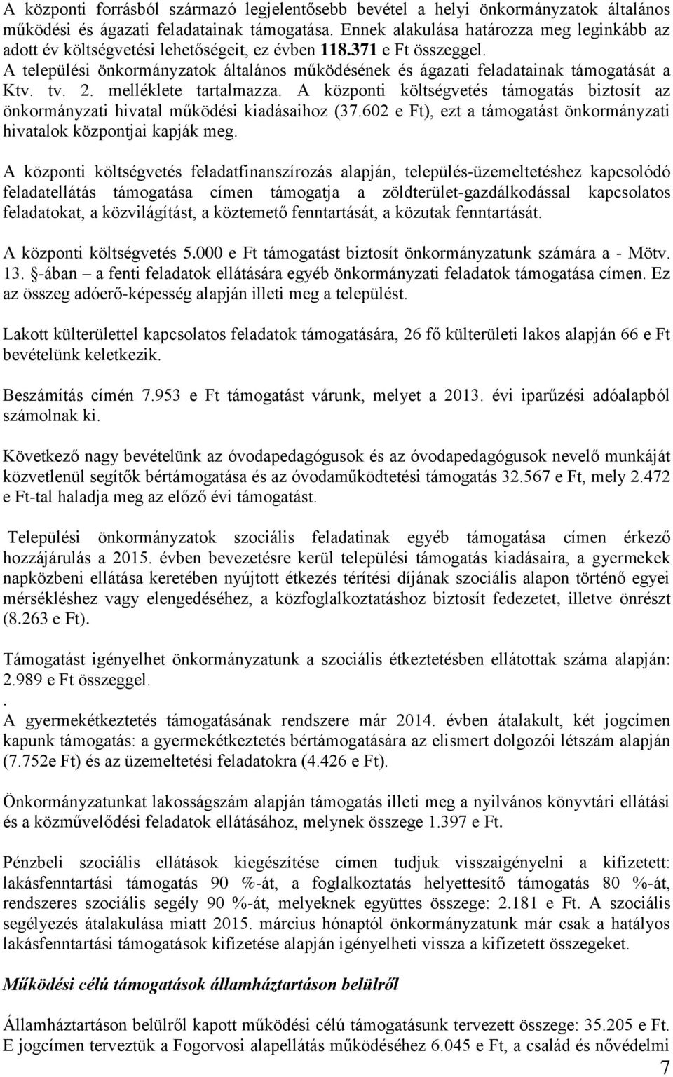 A települési önkormányzatok általános működésének és ágazati feladatainak támogatását a Ktv. tv. 2. melléklete tartalmazza.