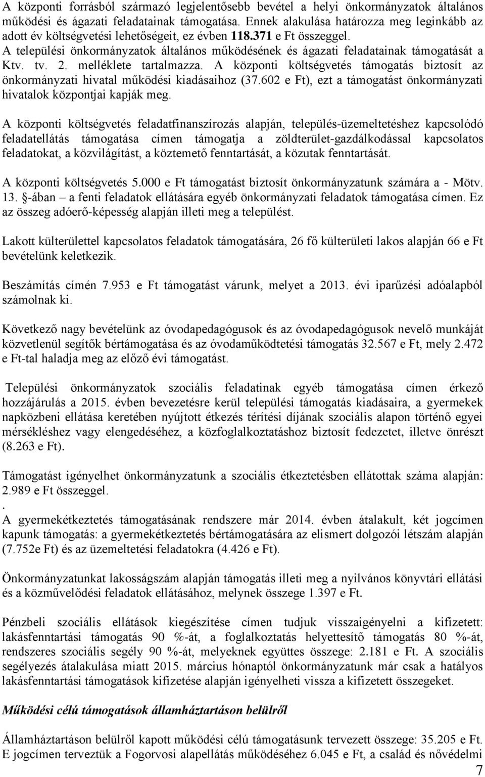 A települési önkormányzatok általános működésének és ágazati feladatainak támogatását a Ktv. tv. 2. melléklete tartalmazza.