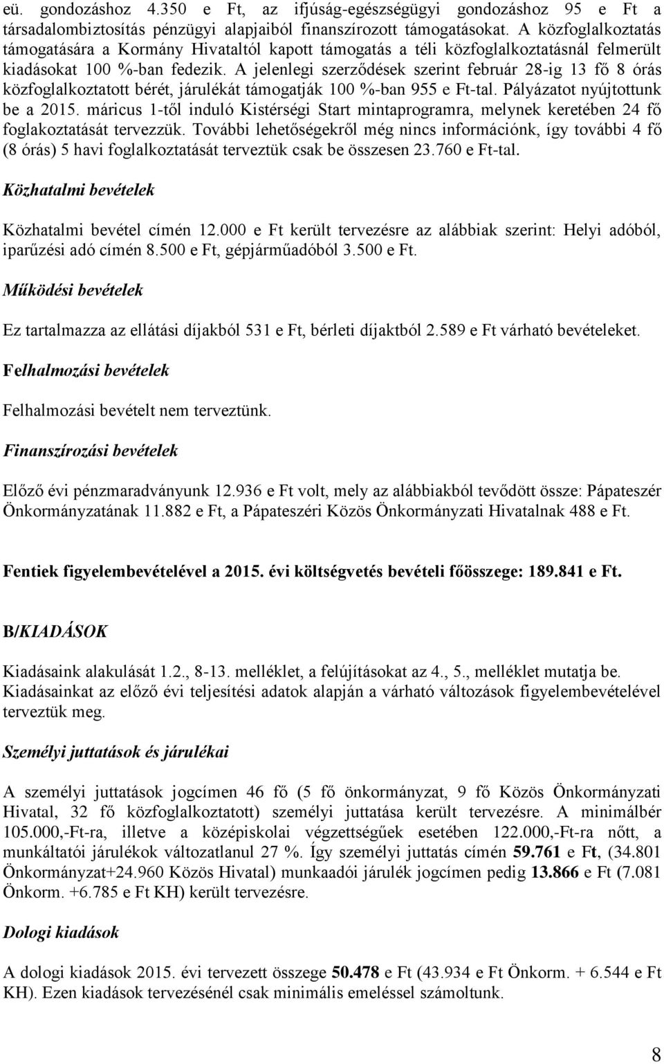 A jelenlegi szerződések szerint február 28-ig 13 fő 8 órás közfoglalkoztatott bérét, járulékát támogatják 100 %-ban 955 e Ft-tal. Pályázatot nyújtottunk be a 2015.