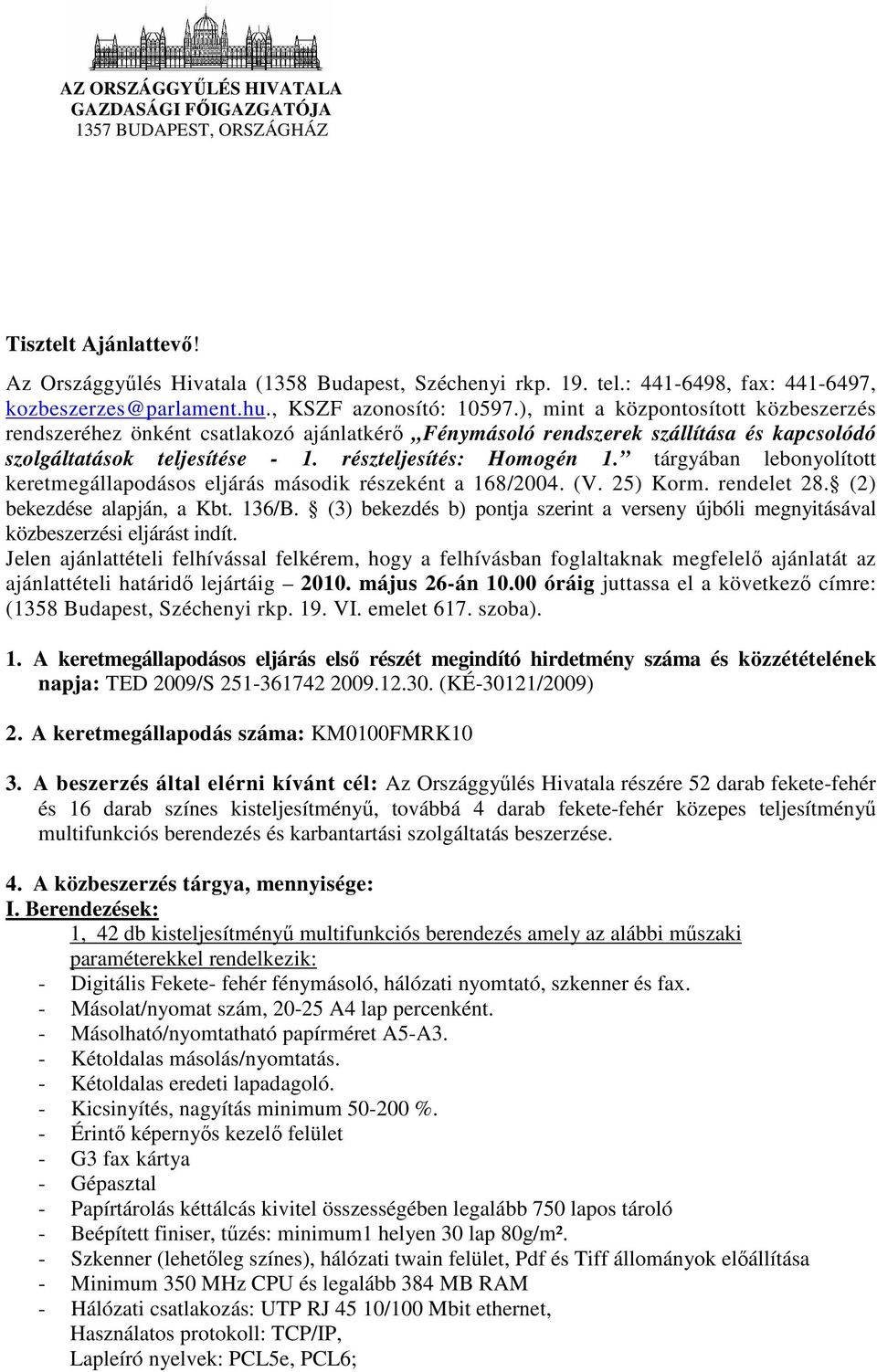 ), mint a központosított közbeszerzés rendszeréhez önként csatlakozó ajánlatkérı Fénymásoló rendszerek szállítása és kapcsolódó szolgáltatások teljesítése - 1. részteljesítés: Homogén 1.
