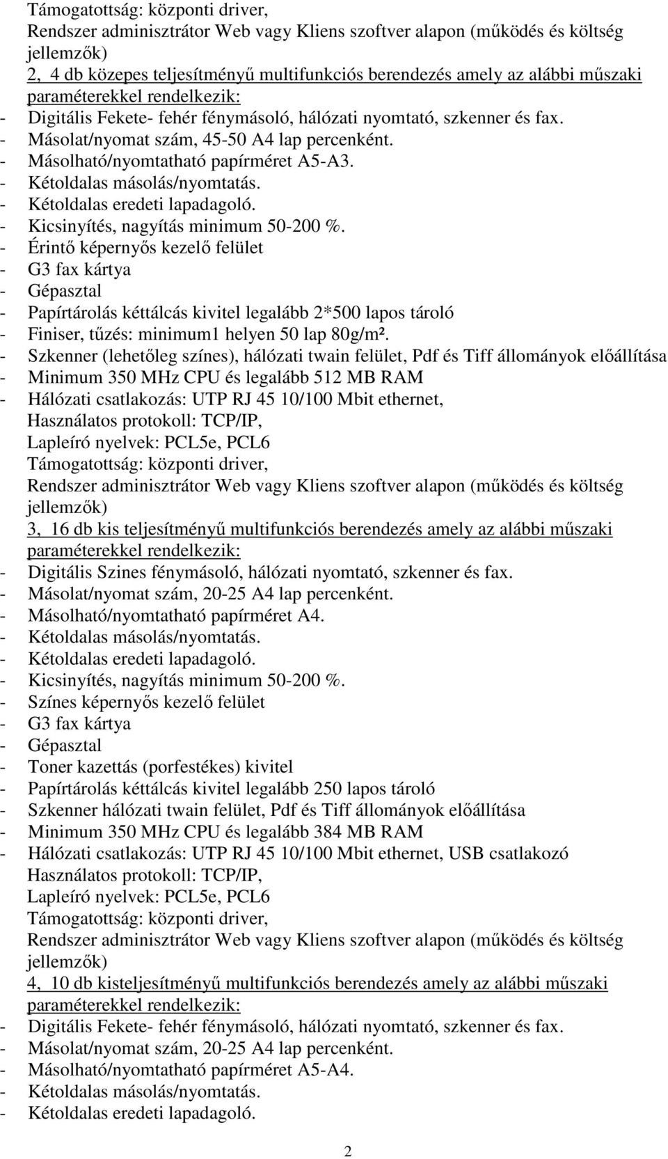 - Érintı képernyıs kezelı felület - Papírtárolás kéttálcás kivitel legalább 2*500 lapos tároló - Finiser, tőzés: minimum1 helyen 50 lap 80g/m².