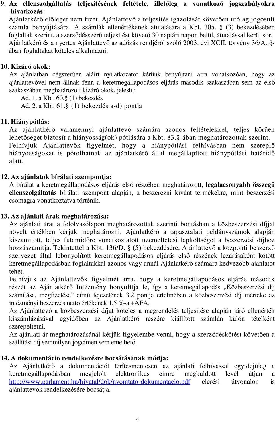 (3) bekezdésében foglaltak szerint, a szerzıdésszerő teljesítést követı 30 naptári napon belül, átutalással kerül sor. Ajánlatkérı és a nyertes Ajánlattevı az adózás rendjérıl szóló 2003. évi XCII.