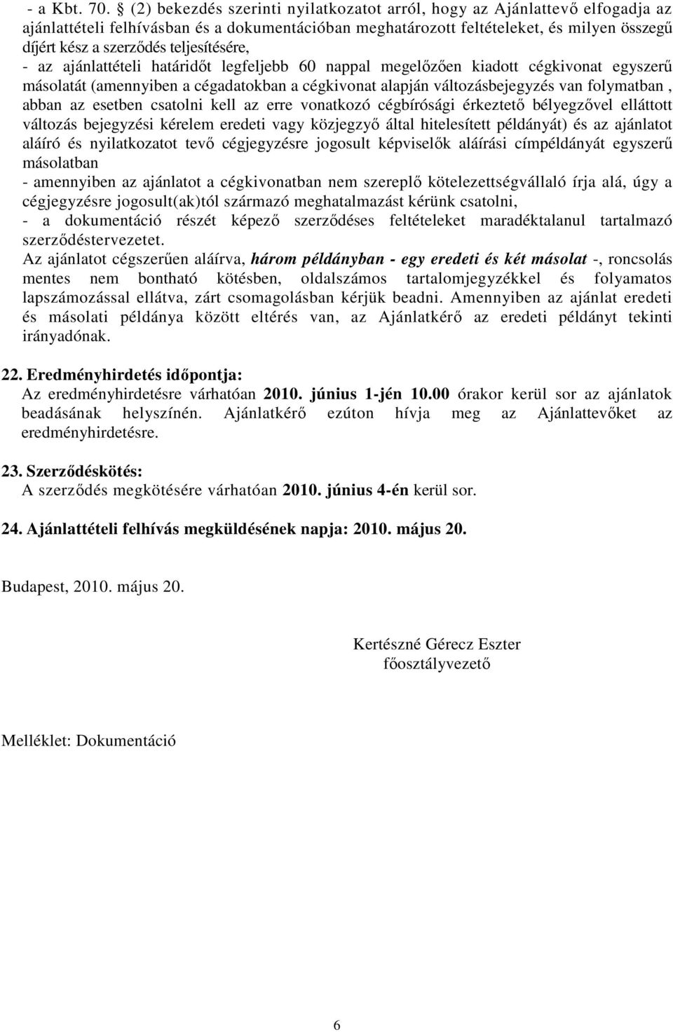 teljesítésére, - az ajánlattételi határidıt legfeljebb 60 nappal megelızıen kiadott cégkivonat egyszerő másolatát (amennyiben a cégadatokban a cégkivonat alapján változásbejegyzés van folymatban,