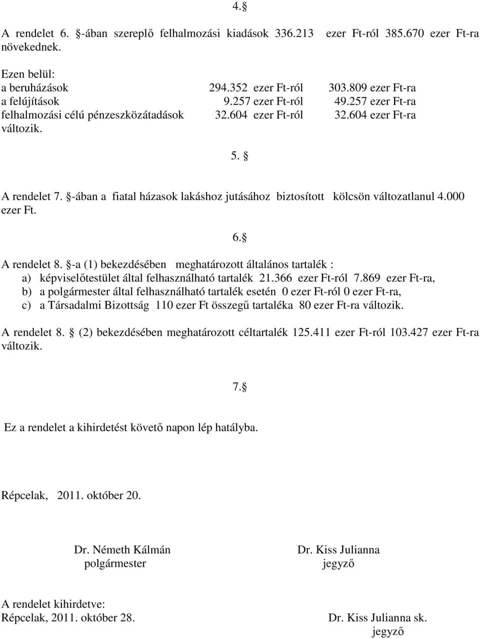 -ában a fiatal házasok lakáshoz jutásához biztosított kölcsön változatlanul 4.000 ezer Ft. A rendelet 8.