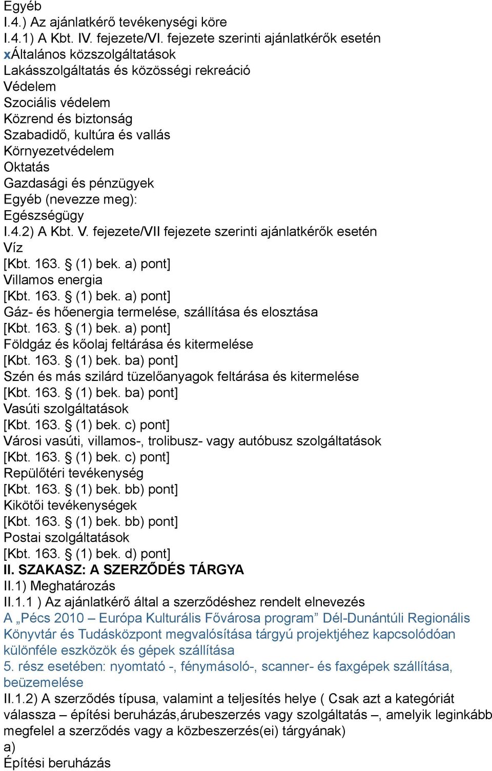 Környezetvédelem Oktatás Gazdasági és pénzügyek Egyéb (nevezze meg): Egészségügy I.4.2) A Kbt. V. fejezete/vii fejezete szerinti ajánlatkérők esetén Víz [Kbt. 163. (1) bek.