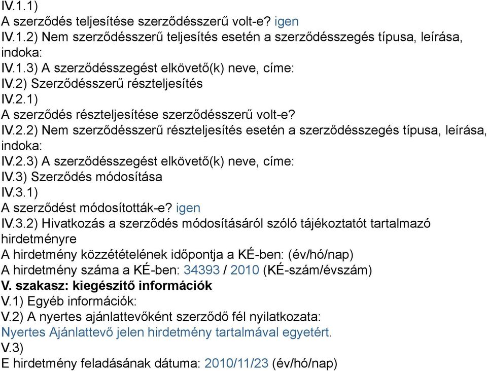 3) Szerződés módosítása IV.3.1) A szerződést módosították-e? igen IV.3.2) Hivatkozás a szerződés módosításáról szóló tájékoztatót tartalmazó hirdetményre A hirdetmény közzétételének időpontja a