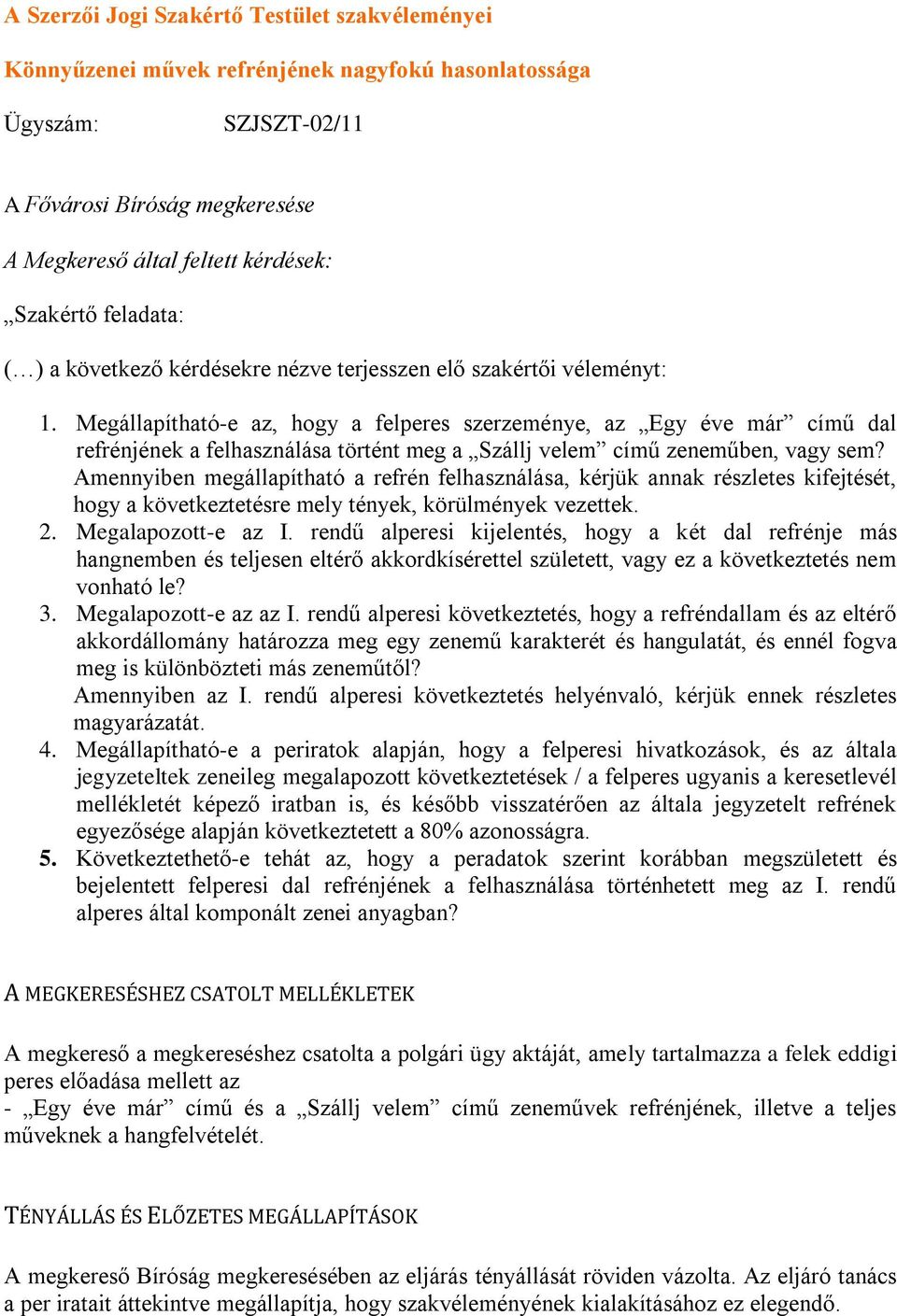 Megállapítható-e az, hogy a felperes szerzeménye, az Egy éve már című dal refrénjének a felhasználása történt meg a Szállj velem című zeneműben, vagy sem?