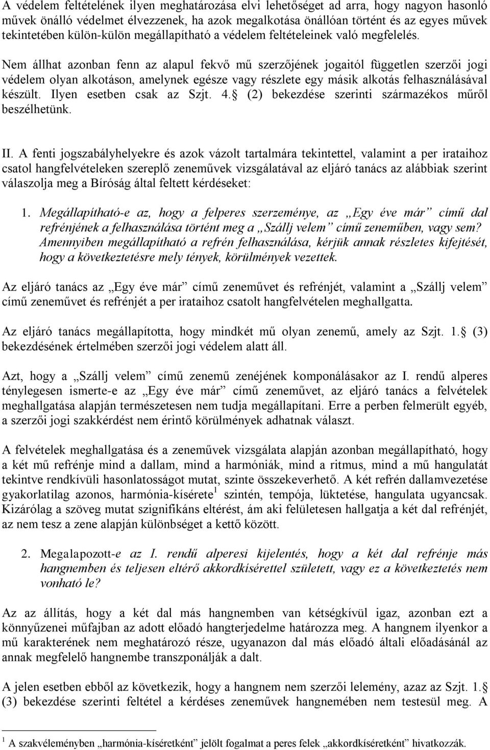 Nem állhat azonban fenn az alapul fekvő mű szerzőjének jogaitól független szerzői jogi védelem olyan alkotáson, amelynek egésze vagy részlete egy másik alkotás felhasználásával készült.