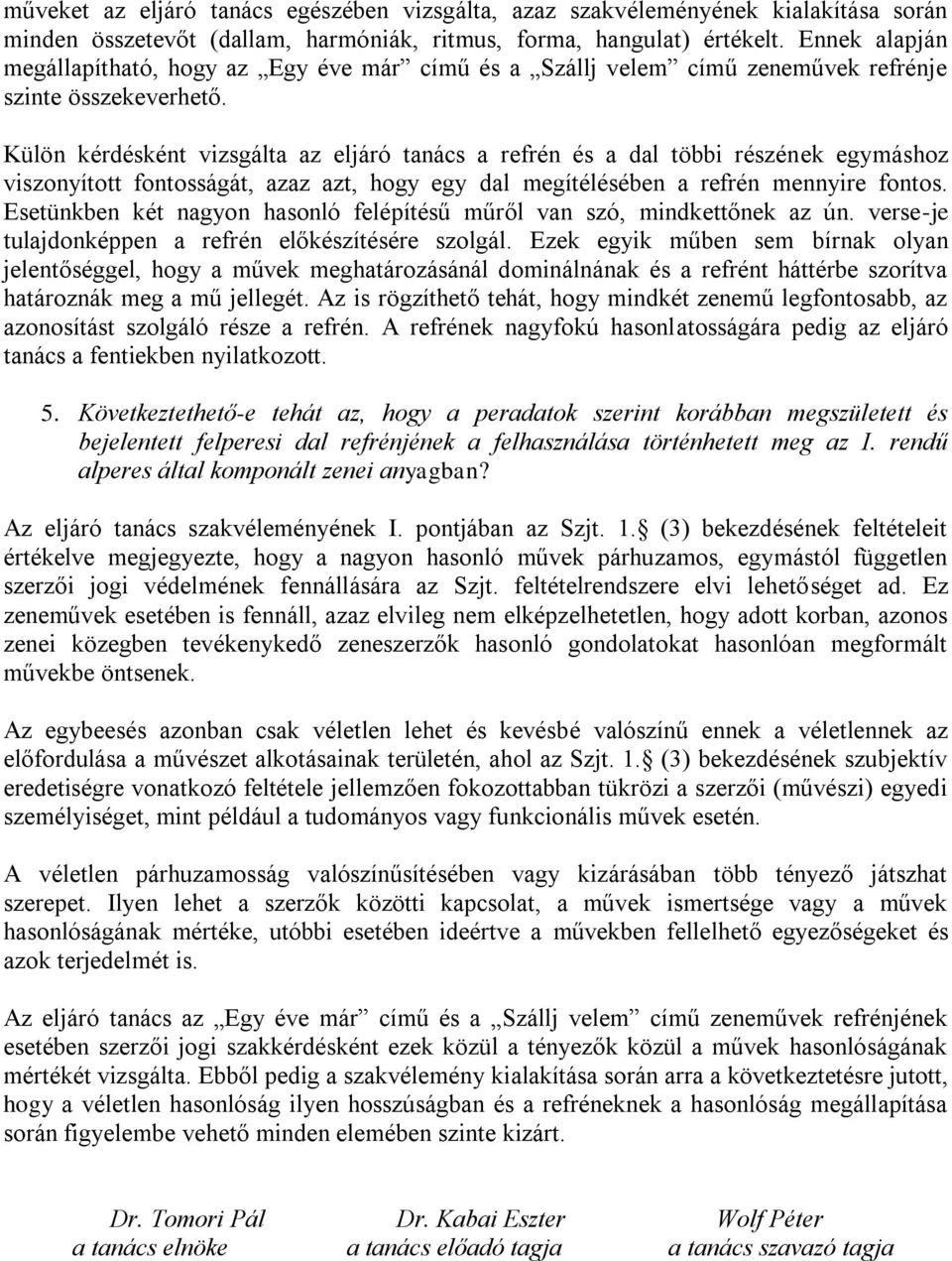 Külön kérdésként vizsgálta az eljáró tanács a refrén és a dal többi részének egymáshoz viszonyított fontosságát, azaz azt, hogy egy dal megítélésében a refrén mennyire fontos.