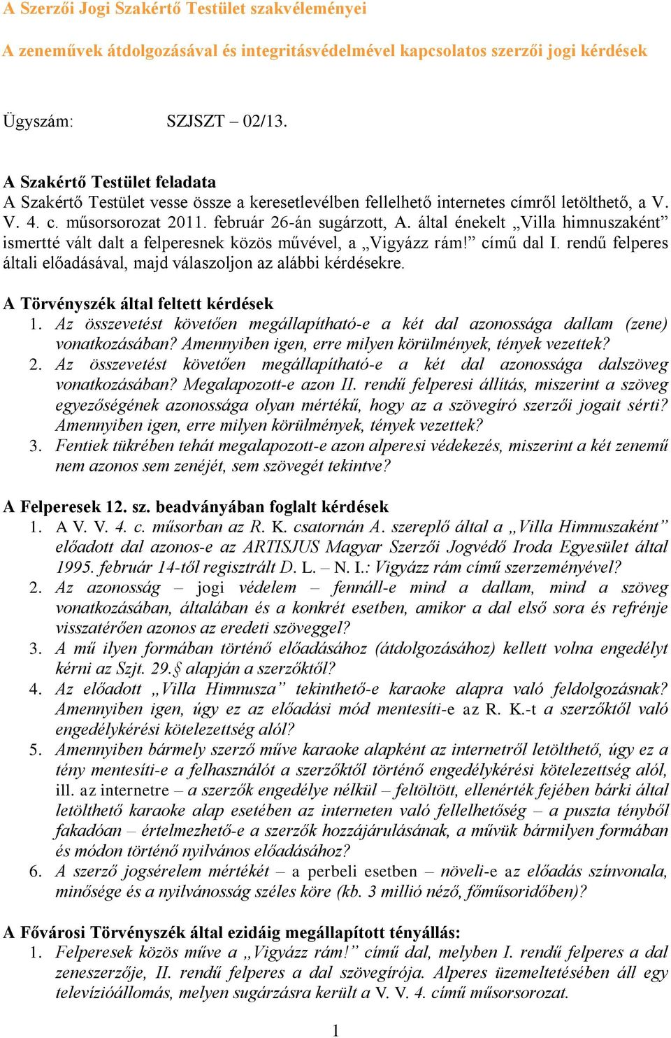 által énekelt Villa himnuszaként ismertté vált dalt a felperesnek közös művével, a Vigyázz rám! című dal I. rendű felperes általi előadásával, majd válaszoljon az alábbi kérdésekre.