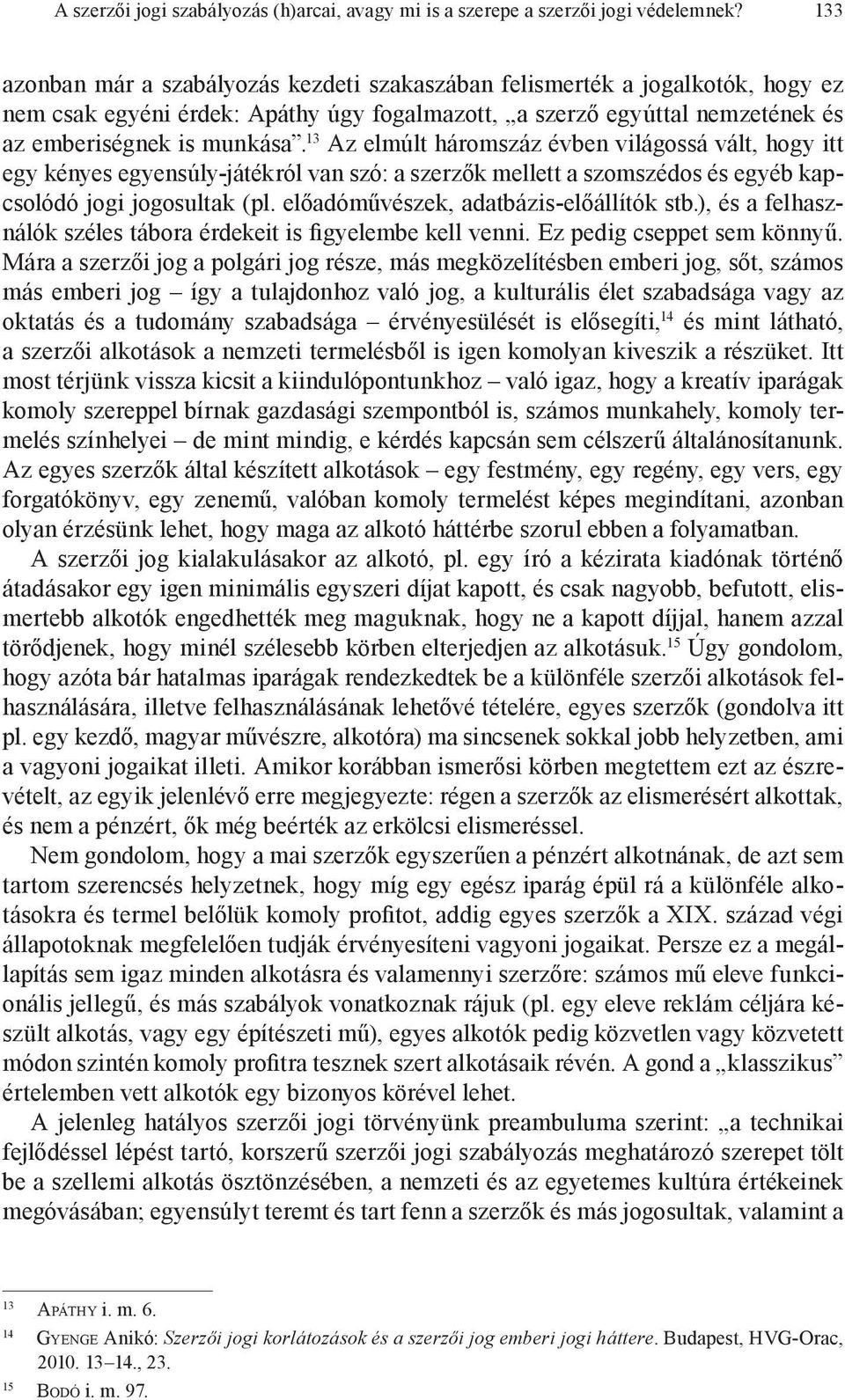 13 Az elmúlt háromszáz évben világossá vált, hogy itt egy kényes egyensúly-játékról van szó: a szerzők mellett a szomszédos és egyéb kapcsolódó jogi jogosultak (pl.