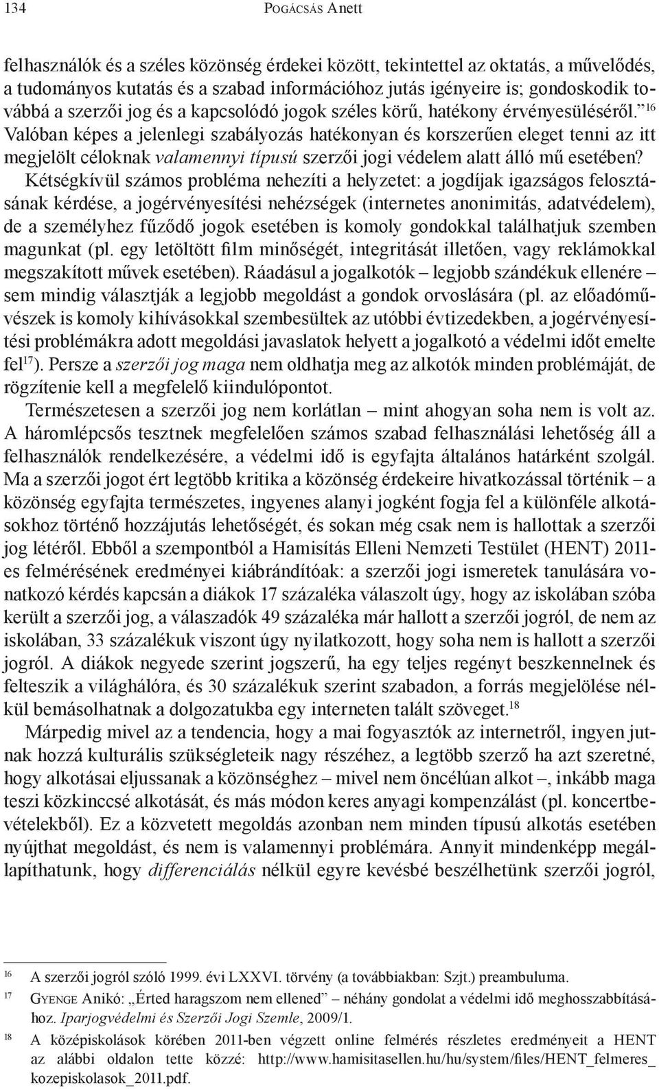 16 Valóban képes a jelenlegi szabályozás hatékonyan és korszerűen eleget tenni az itt megjelölt céloknak valamennyi típusú szerzői jogi védelem alatt álló mű esetében?