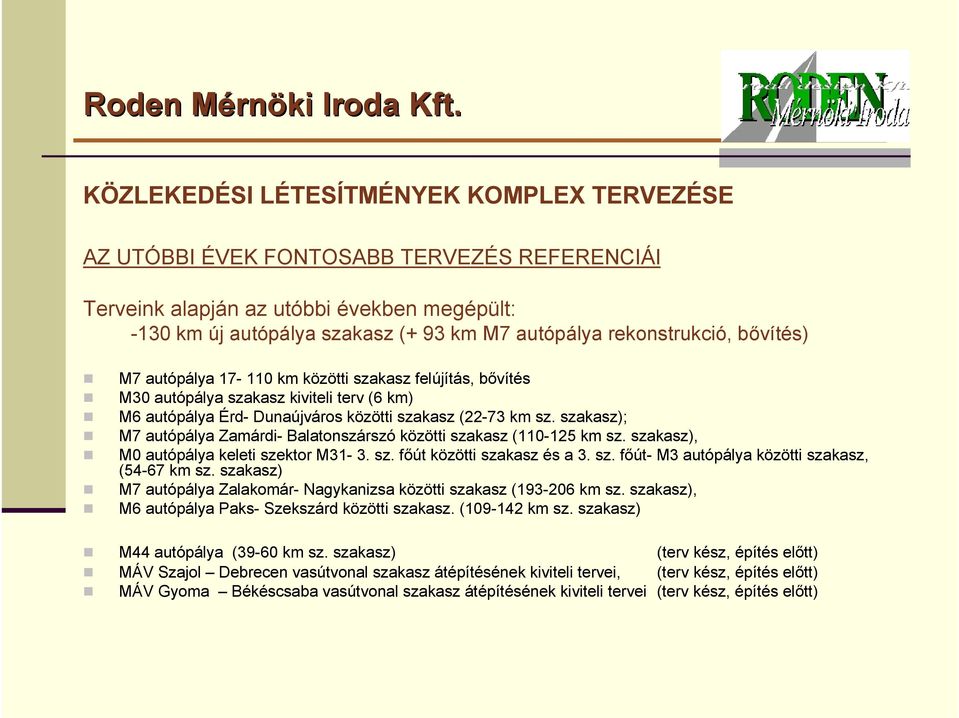 szakasz); 7 autópálya Zamárdi- Balatonszárszó közötti szakasz (110-125 km sz. szakasz), 0 autópálya keleti szektor 31-3. sz. főút közötti szakasz és a 3. sz. főút- 3 autópálya közötti szakasz, (54-67 km sz.