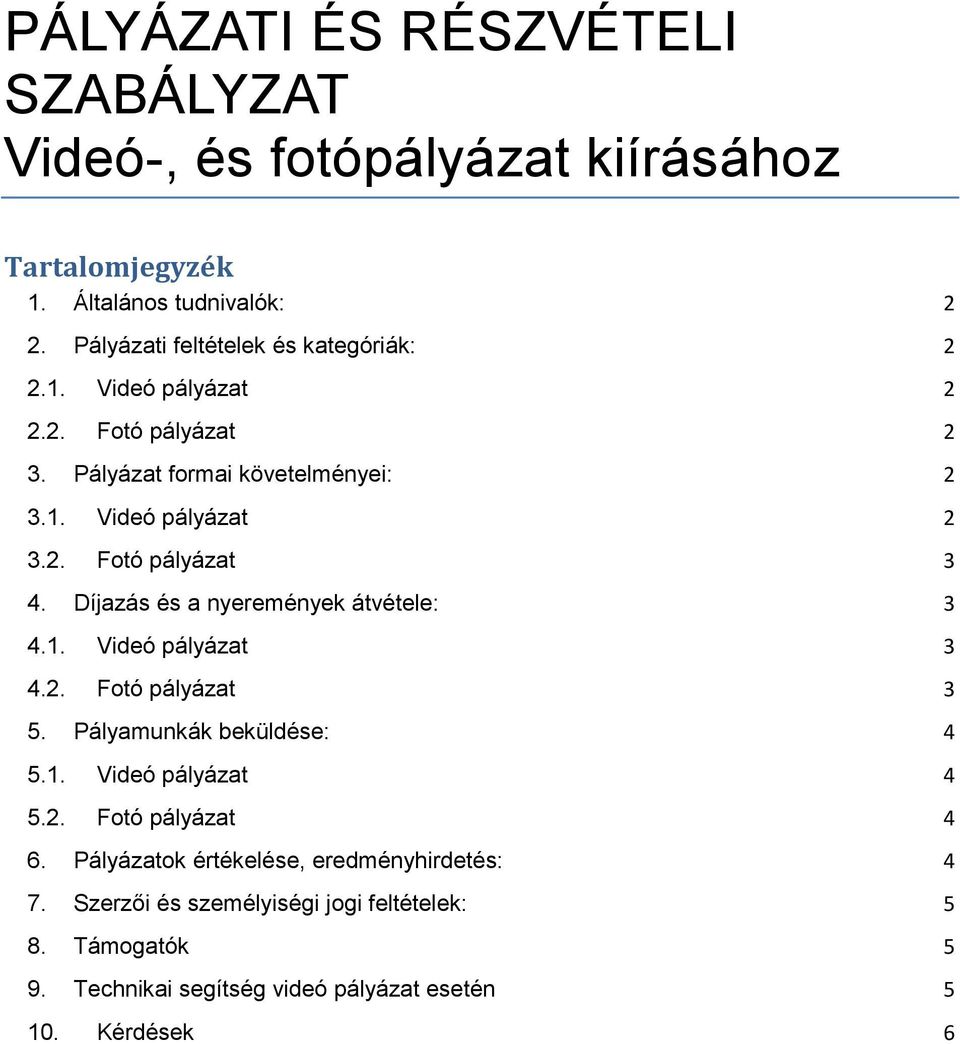 Díjazás és a nyeremények átvétele: 3 4.1. Videó pályázat 3 4.2. Fotó pályázat 3 5. Pályamunkák beküldése: 4 5.1. Videó pályázat 4 5.2. Fotó pályázat 4 6.