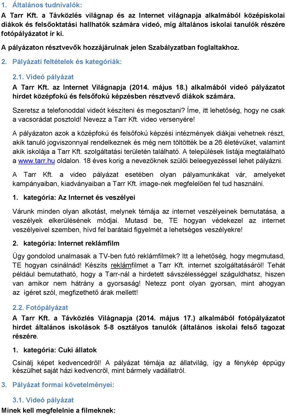 A pályázaton résztvevők hozzájárulnak jelen Szabályzatban foglaltakhoz. 2. Pályázati feltételek és kategóriák: 2.1. Videó pályázat A Tarr Kft. az Internet Világnapja (2014. május 18.