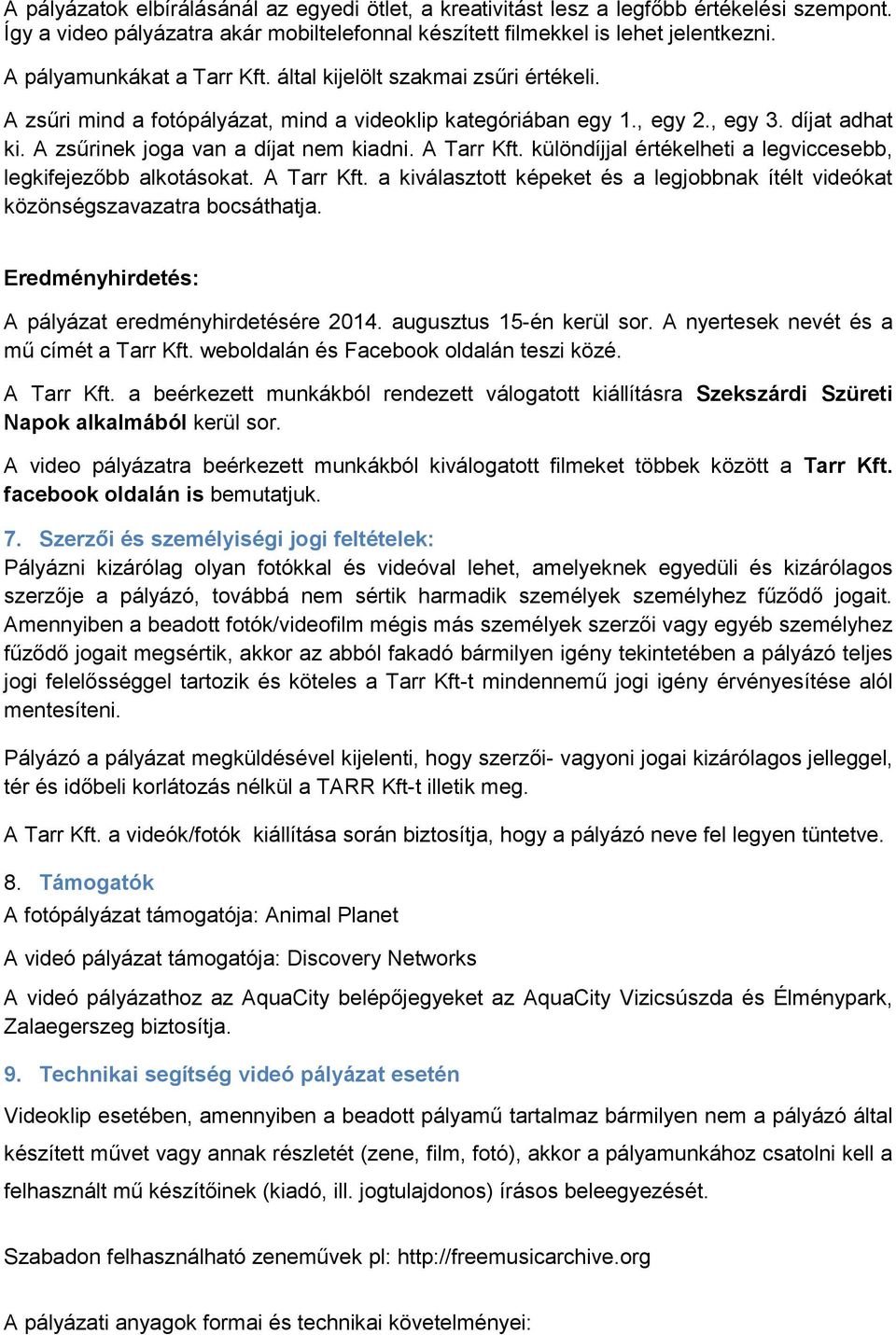 A zsűrinek joga van a díjat nem kiadni. A Tarr Kft. különdíjjal értékelheti a legviccesebb, legkifejezőbb alkotásokat. A Tarr Kft. a kiválasztott képeket és a legjobbnak ítélt videókat közönségszavazatra bocsáthatja.