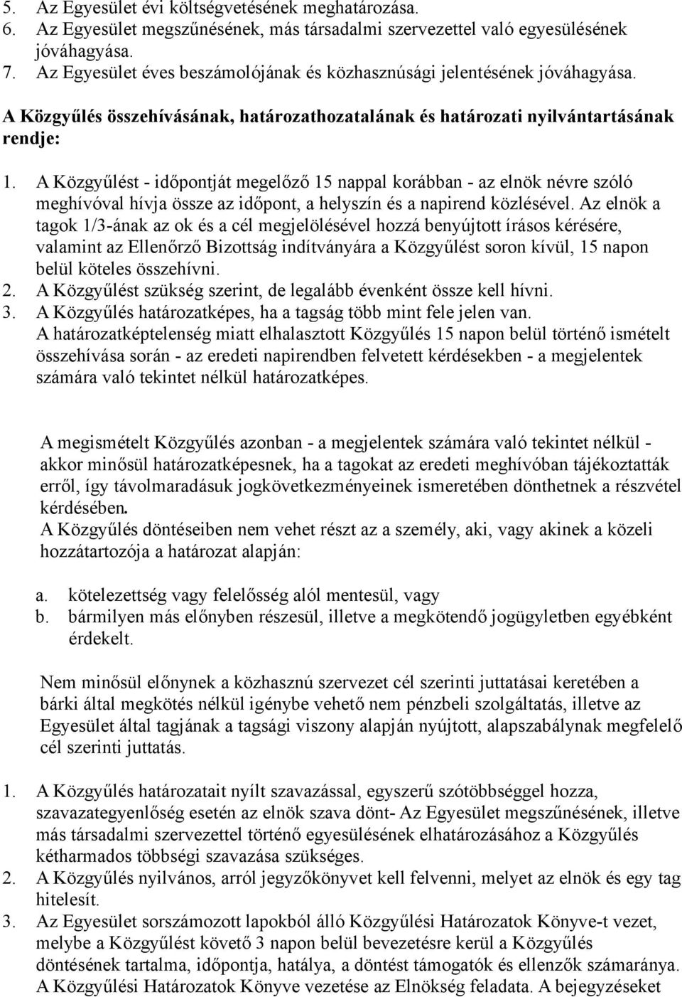 A Közgyűlést - időpontját megelőző 15 nappal korábban - az elnök névre szóló meghívóval hívja össze az időpont, a helyszín és a napirend közlésével.