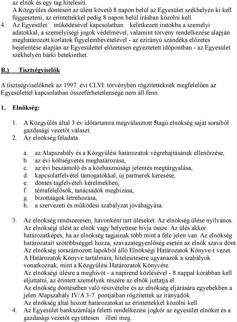 ezirányú szándéka előzetes bejelentése alapján az Egyesülettel előzetesen egyeztetett időpontban - az Egyesület székhelyén bárki betekinthet. B.) Tisztségviselők A tisztségviselőknek az 1997.