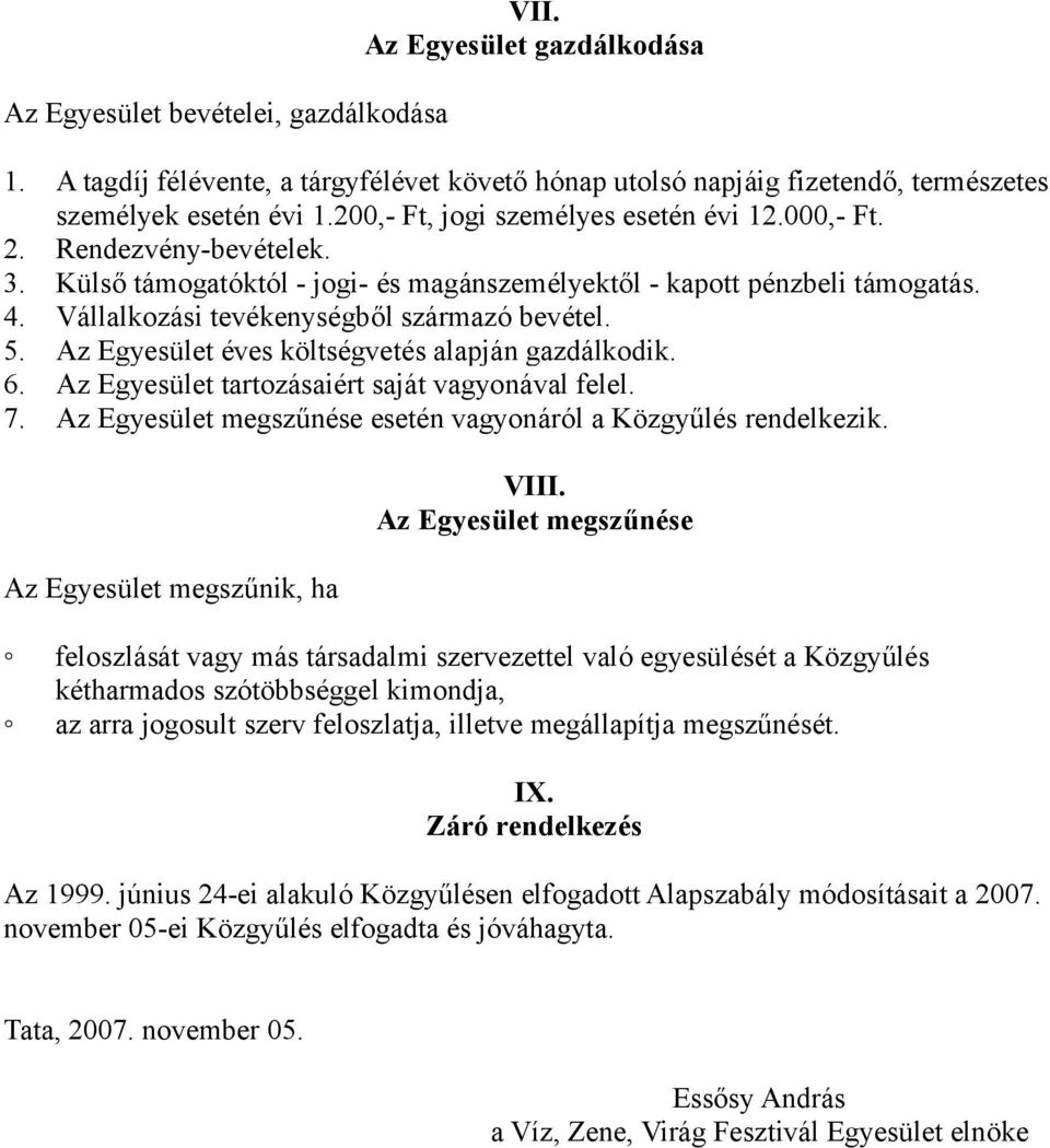 Vállalkozási tevékenységből származó bevétel. 5. Az Egyesület éves költségvetés alapján gazdálkodik. 6. Az Egyesület tartozásaiért saját vagyonával felel. 7.