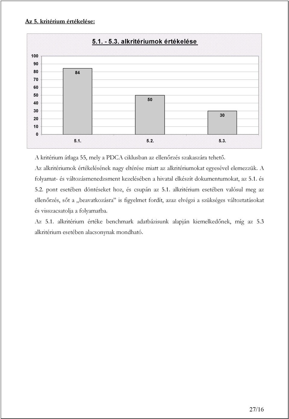 1. és 5.2. pont esetében döntéseket hoz, és csupán az 5.1. alkritérium esetében valósul meg az ellenőrzés, sőt a beavatkozásra is figyelmet fordít, azaz elvégzi a szükséges változtatásokat és visszacsatolja a folyamatba.