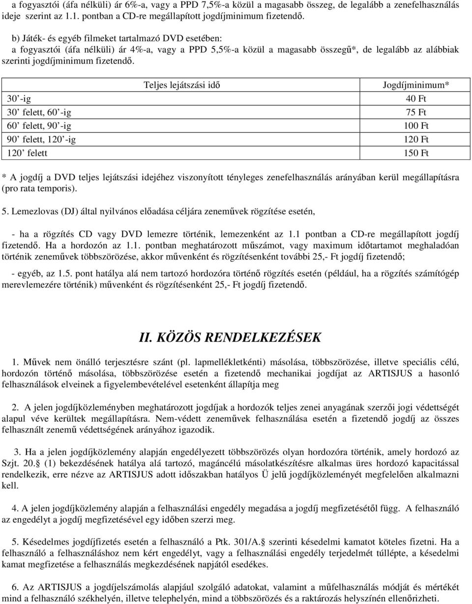 Teljes lejátszási idı Jogdíjminimum* 30 -ig 40 Ft 30 felett, 60 -ig 75 Ft 60 felett, 90 -ig 100 Ft 90 felett, 120 -ig 120 Ft 120 felett 150 Ft * A jogdíj a DVD teljes lejátszási idejéhez viszonyított