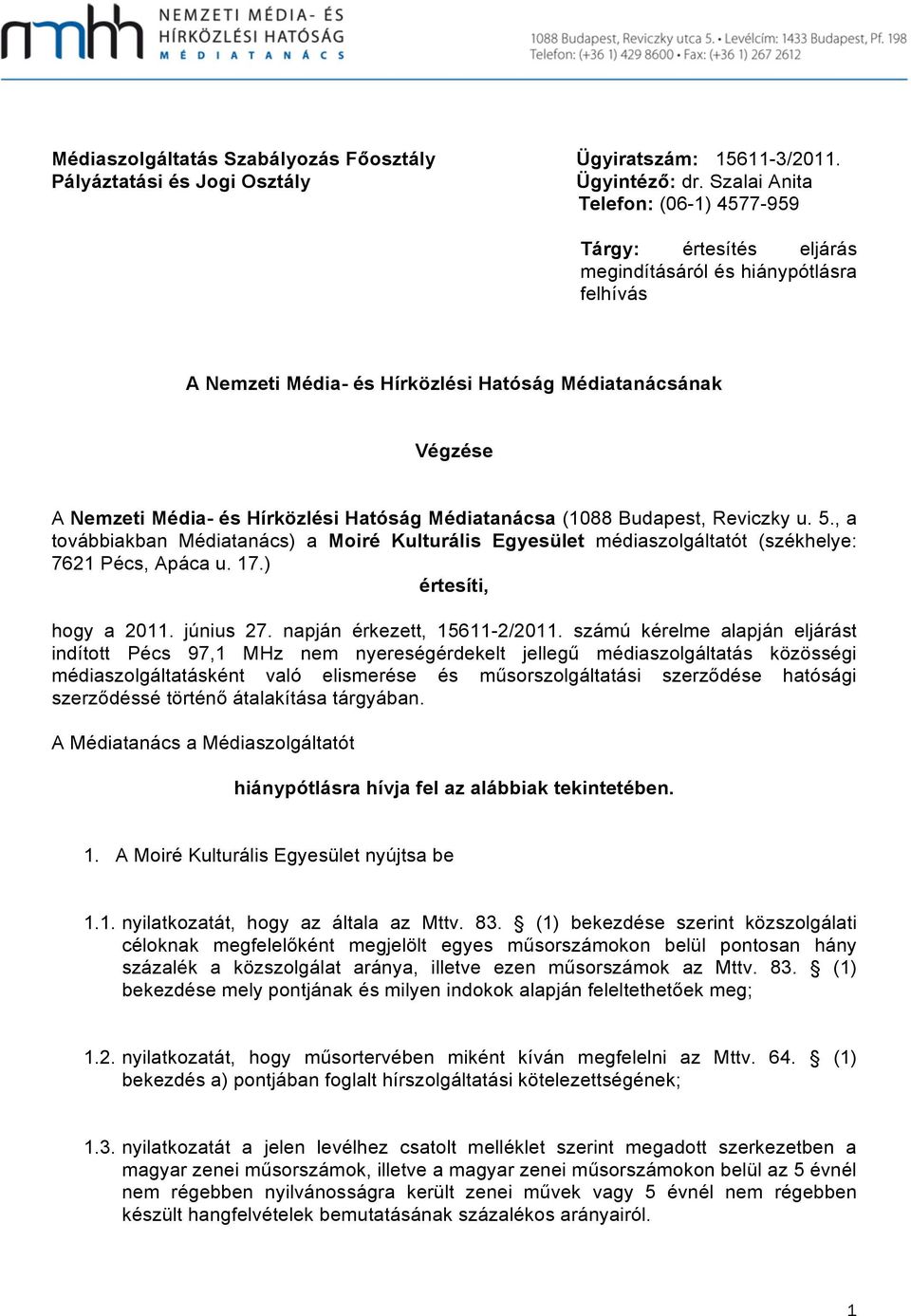 Hatóság Médiatanácsa (1088 Budapest, Reviczky u. 5., a továbbiakban Médiatanács) a Moiré Kulturális Egyesület médiaszolgáltatót (székhelye: 7621 Pécs, Apáca u. 17.) értesíti, hogy a 2011. június 27.