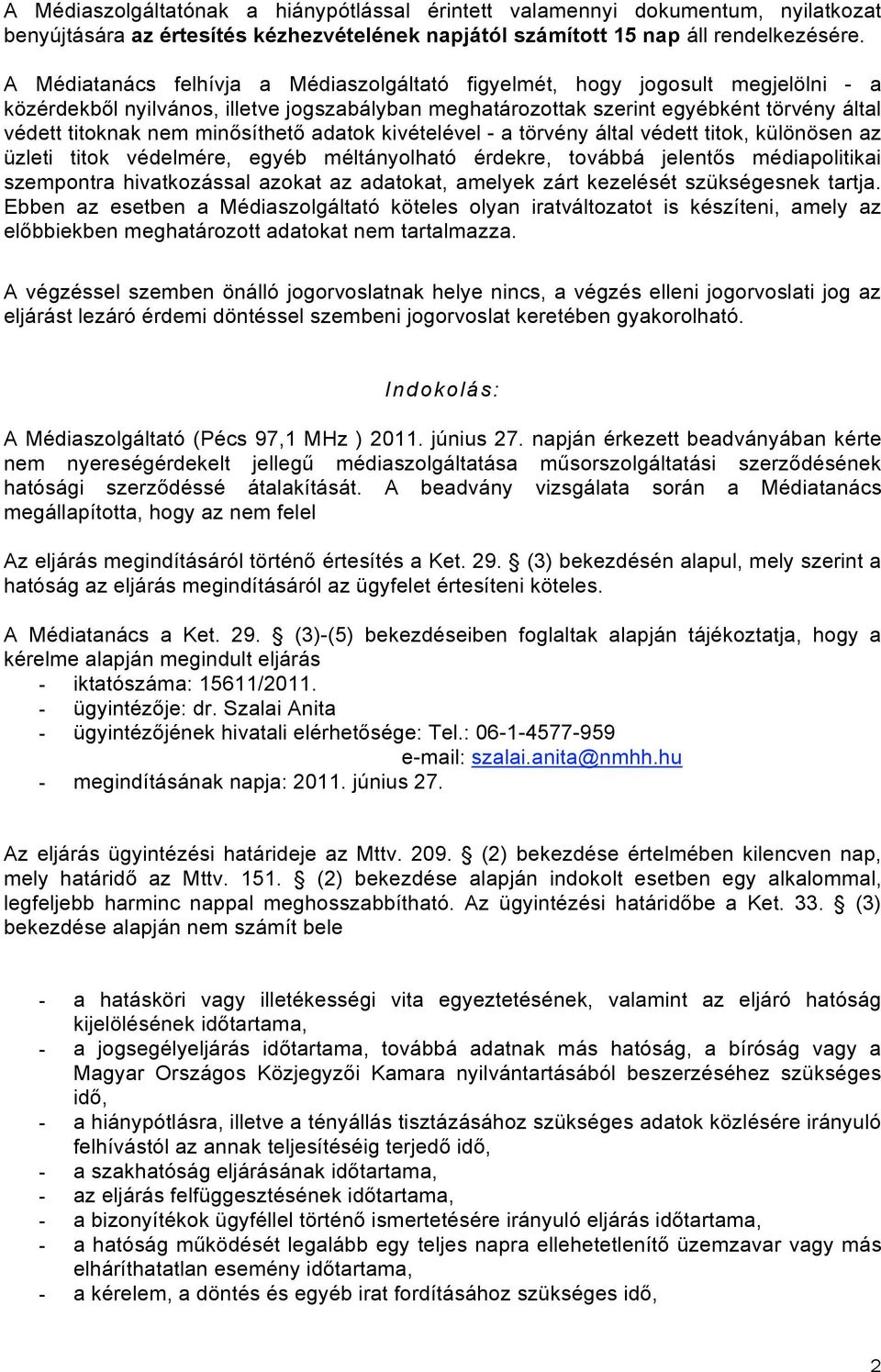 minősíthető adatok kivételével - a törvény által védett titok, különösen az üzleti titok védelmére, egyéb méltányolható érdekre, továbbá jelentős médiapolitikai szempontra hivatkozással azokat az