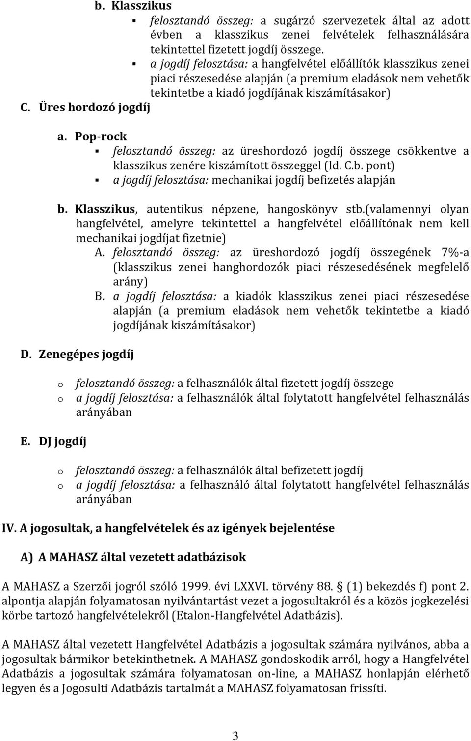 Pp-rck felsztandó összeg: az üreshrdzó jgdíj összege csökkentve a klasszikus zenére kiszámíttt összeggel (ld. C.b. pnt) a jgdíj felsztása: mechanikai jgdíj befizetés alapján b.