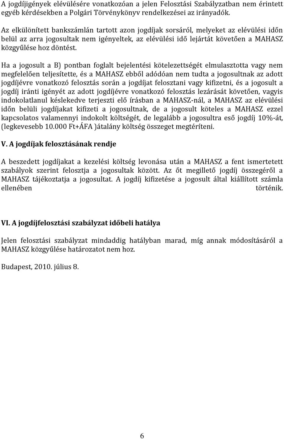 Ha a jgsult a B) pntban fglalt bejelentési kötelezettségét elmulaszttta vagy nem megfelelően teljesítette, és a MAHASZ ebből adódóan nem tudta a jgsultnak az adtt jgdíjévre vnatkzó felsztás srán a