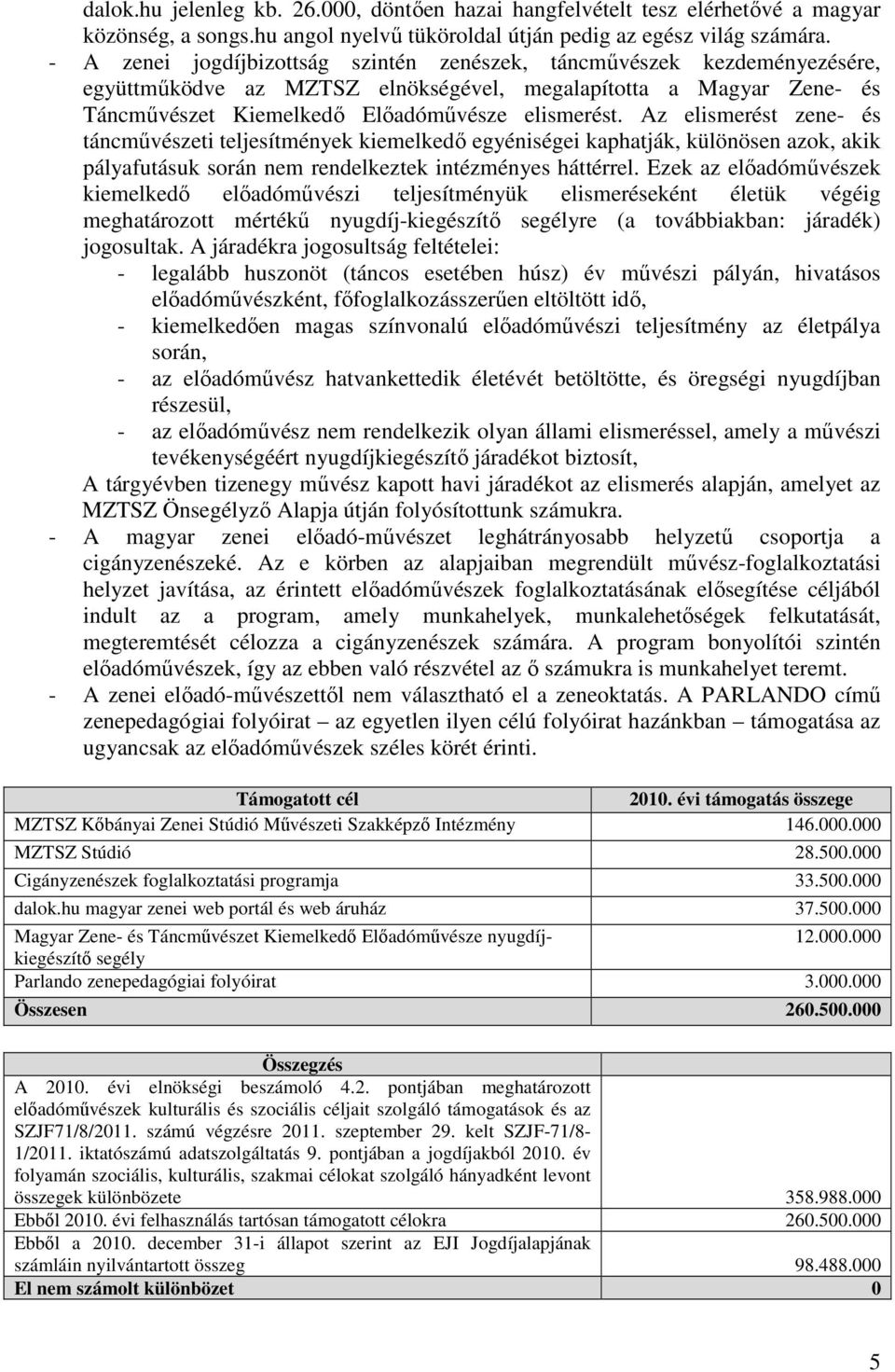 Az elismerést zene- és táncművészeti teljesítmények kiemelkedő egyéniségei kaphatják, különösen azok, akik pályafutásuk során nem rendelkeztek intézményes háttérrel.
