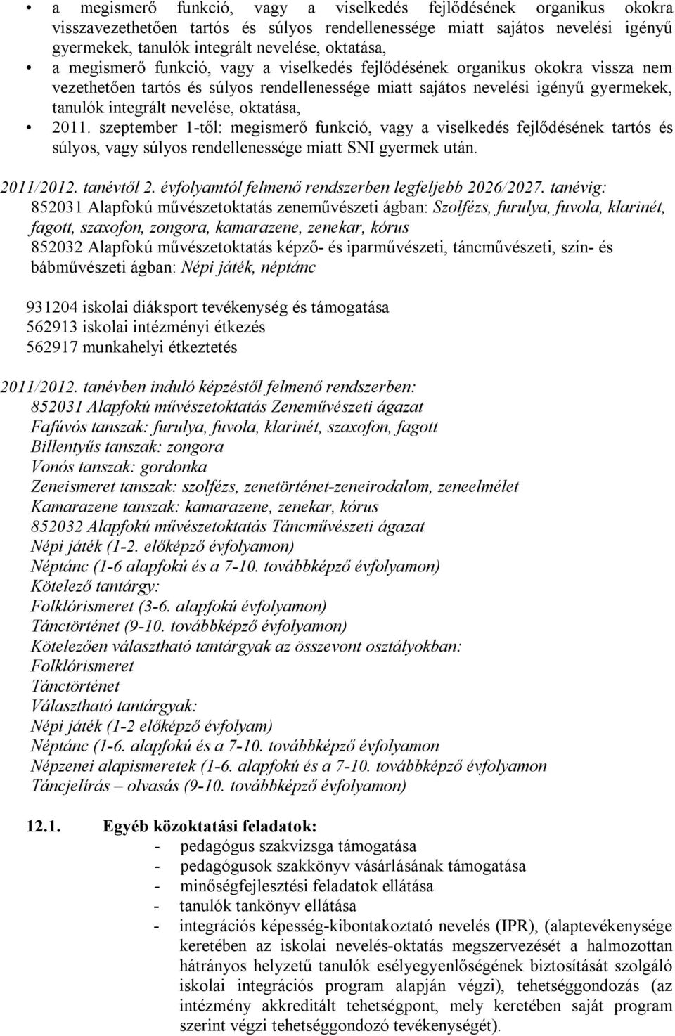 oktatása, 2011. szeptember 1-től: megismerő funkció, vagy a viselkedés fejlődésének tartós és súlyos, vagy súlyos rendellenessége miatt SNI gyermek után. 2011/2012. tanévtől 2.