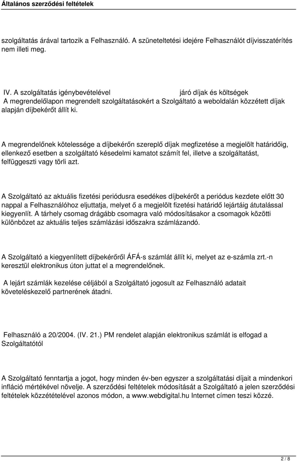 A megrendelőnek kötelessége a díjbekérőn szereplő díjak megfizetése a megjelölt határidőig, ellenkező esetben a szolgáltató késedelmi kamatot számít fel, illetve a szolgáltatást, felfüggeszti vagy