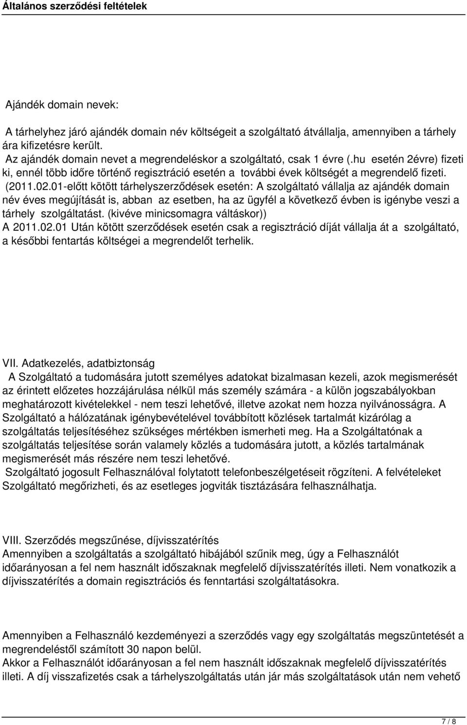 01-előtt kötött tárhelyszerződések esetén: A szolgáltató vállalja az ajándék domain név éves megújítását is, abban az esetben, ha az ügyfél a következő évben is igénybe veszi a tárhely szolgáltatást.