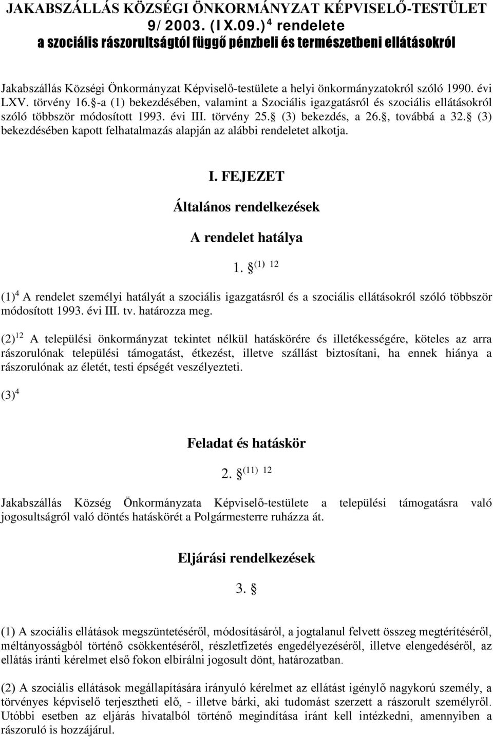 -a (1) bekezdésében, valamint a Szociális igazgatásról és szociális ellátásokról szóló többször módosított 1993. évi III. törvény 25. (3) bekezdés, a 26., továbbá a 32.