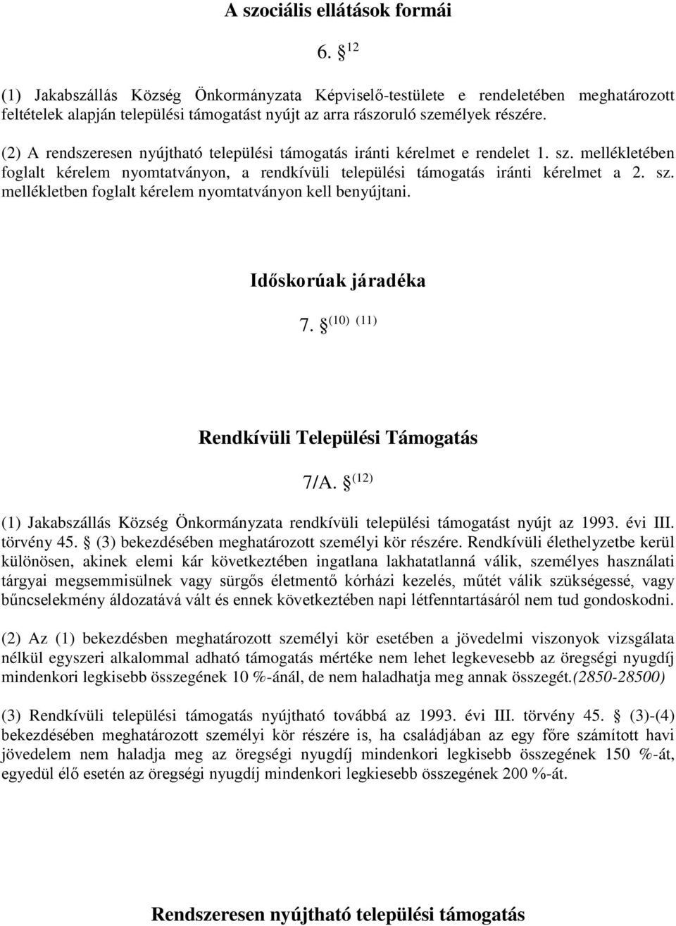 (2) A rendszeresen nyújtható települési támogatás iránti kérelmet e rendelet 1. sz. mellékletében foglalt kérelem nyomtatványon, a rendkívüli települési támogatás iránti kérelmet a 2. sz. mellékletben foglalt kérelem nyomtatványon kell benyújtani.