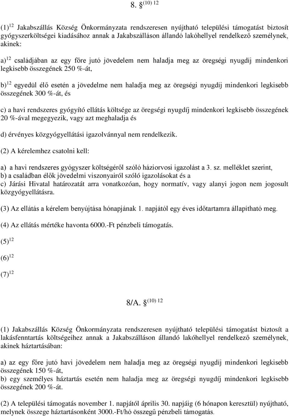 a) 12 családjában az egy főre jutó jövedelem nem haladja meg az öregségi nyugdíj mindenkori legkisebb összegének 250 %-át, b) 12 egyedül élő esetén a jövedelme nem haladja meg az öregségi nyugdíj