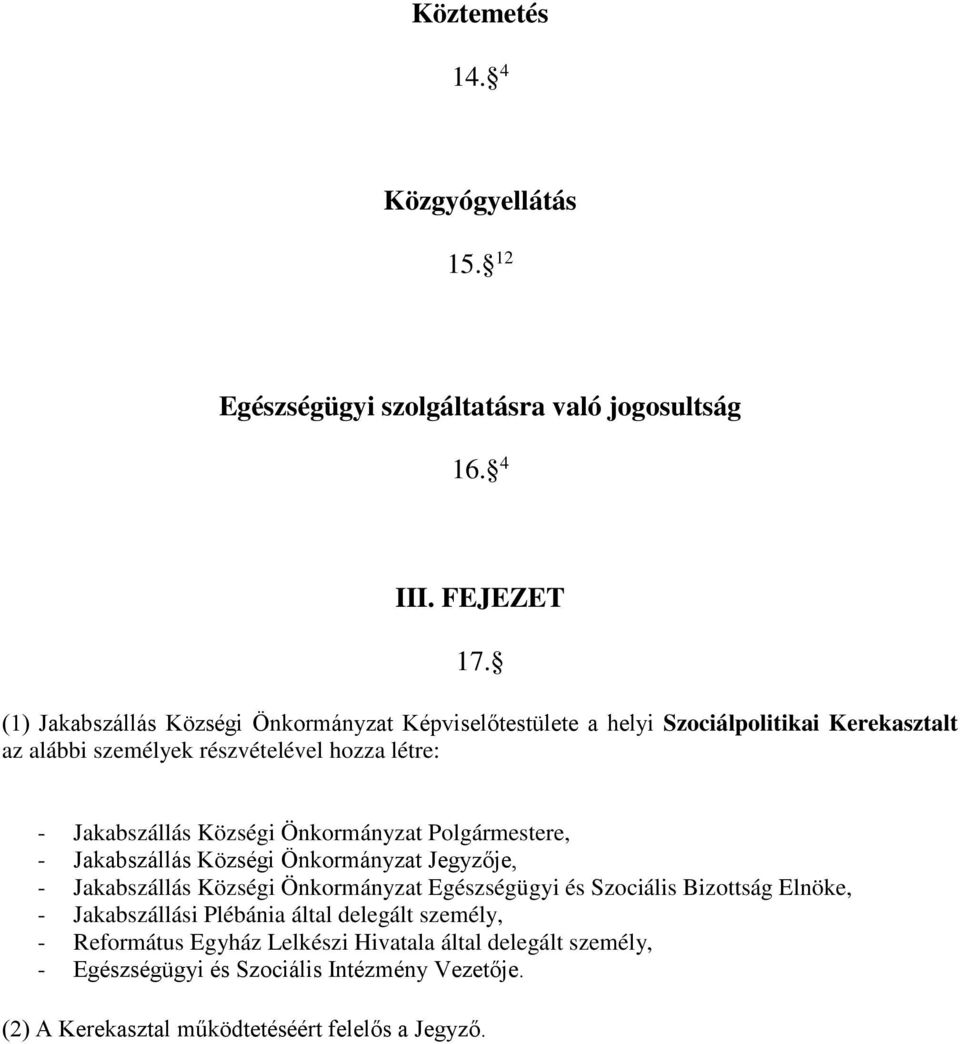 Községi Önkormányzat Polgármestere, - Jakabszállás Községi Önkormányzat Jegyzője, - Jakabszállás Községi Önkormányzat Egészségügyi és Szociális Bizottság